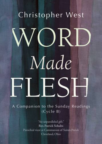Word Made Flesh Cycle B by Christopher West