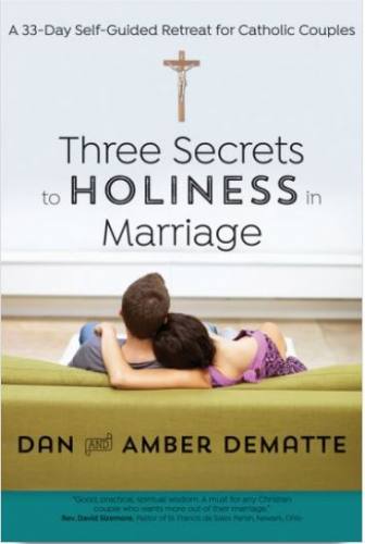 Three Secrets to Holiness in Marriage by Dan and Amber DeMatte
