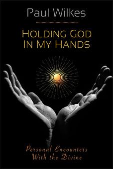 Holding God in My Hands by Paul Wilkes