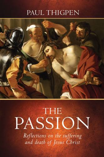 The Passion: Reflections on the Suffering and Death of Jesus