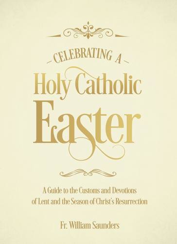 Celebrating a Holy Catholic Easter by Fr. Saunders