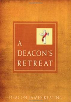 A Deacon's Retreat by Deacon James Keating