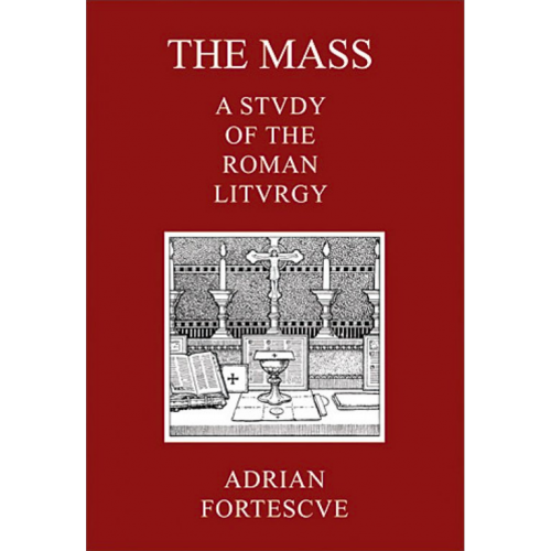 The Mass A Study of the Roman Liturgy Fortescue