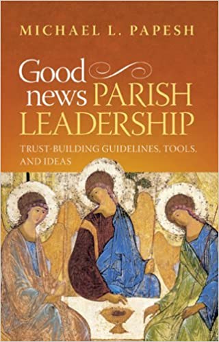 Good News Parish Leadership by Michael L. Papesh