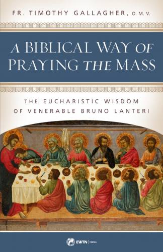 A Biblical Way of Praying the Mass by Fr. Timothy Gallagher