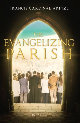 The Evangelizing Parish by Francis Cardinal Arinze