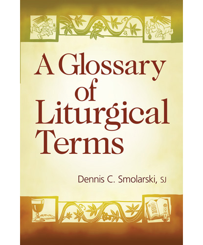 A Glossary of Liturgical Terms by Dennis C. Smolarski, SJ