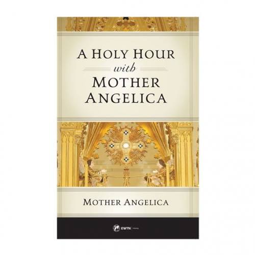 A Holy Hour With Mother Angelica by Mother Angelica