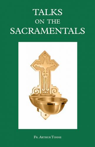 Talks on the Sacramentals by Fr. Arthur Tonne